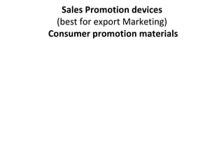 Sales Promotion devices (best for export Marketing)  Consumer promotion materials 