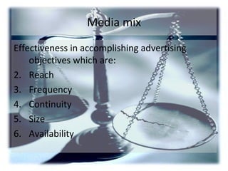 Media mix Effectiveness in accomplishing advertising objectives which are: Reach Frequency Continuity Size Availability 
