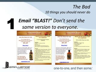 The Bad
           10 things you should never do

Email “BLAST!” Don’t send the 
 same version to everyone.
 