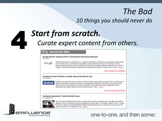 The Bad
              10 things you should never do

Start from scratch. 
 Curate expert content from others.
 