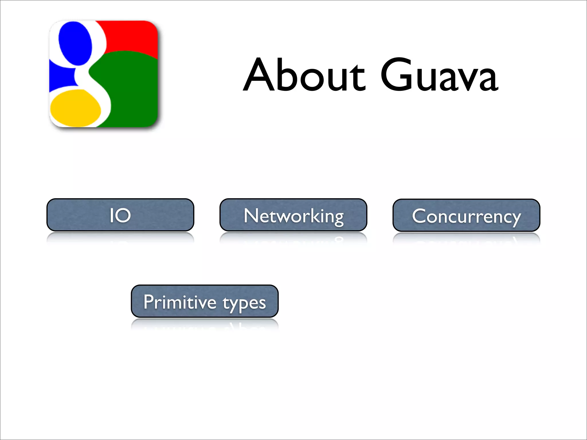 About Guava

IO               Networking   Concurrency



     Primitive types
 