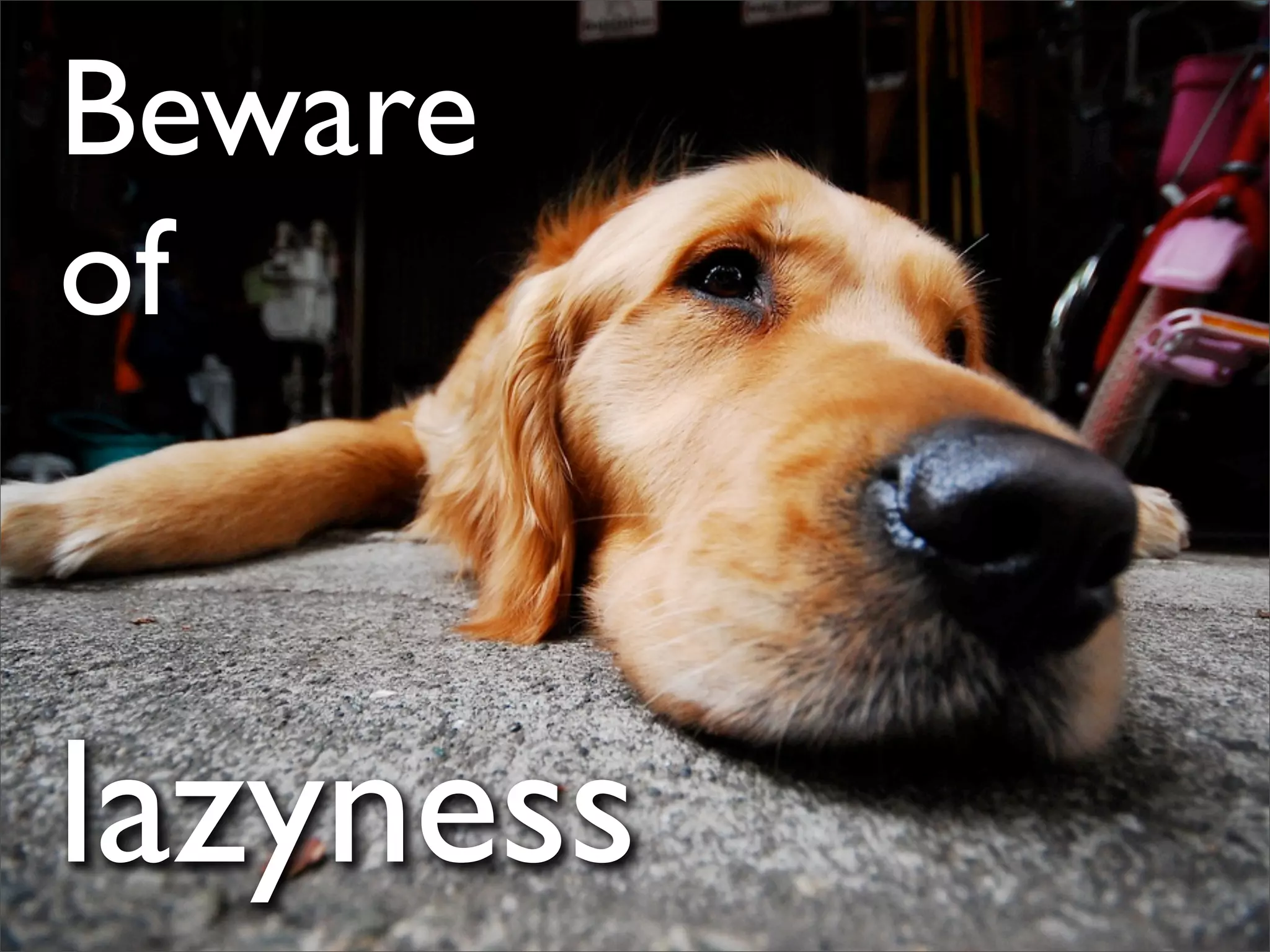 Beware
of


lazyness
 