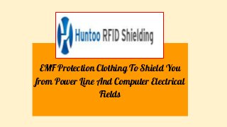 EMF Protection Clothing To Shield You
from Power Line And Computer Electrical
Fields
 