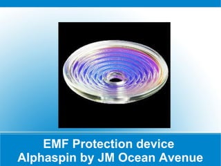EMF Protection device
Alphaspin by JM Ocean Avenue
 