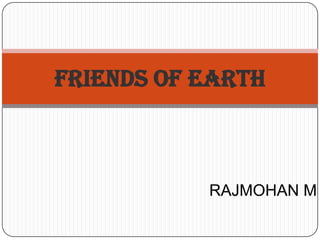 RAJMOHAN M FRIENDS OF EARTH 