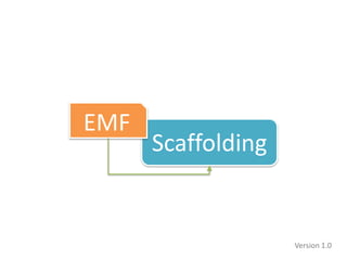 Scaffolding
EMF
Version 1.0
 