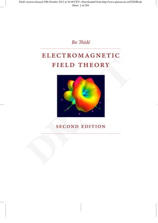 Draft version released 29th October 2012 at 16:48 CET—Downloaded from http://www.plasma.uu.se/CED/Book
Sheet: 1 of 294.
D
R
A
FT
Bo Thidé
electromagnetic
field theory
second edition
 