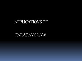 APPLICATIONS OF
FARADAY’S LAW
 