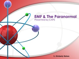 EMF & The Paranormal Presented by CAPS By  Kimberly Raines 