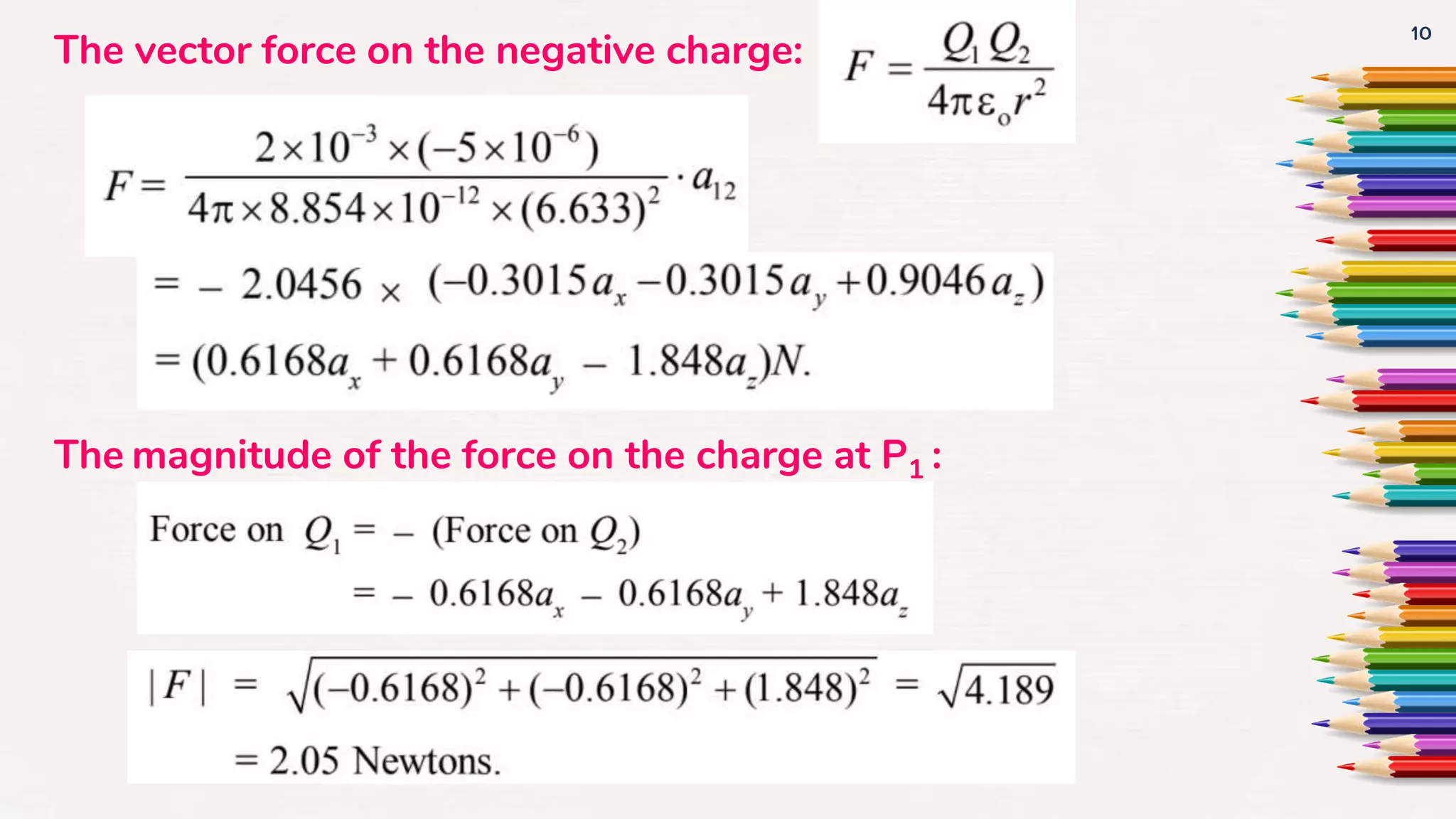 10
The vector force on the negative charge:
The magnitude of the force on the charge at P1 :
 