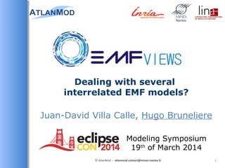 Juan-David Villa Calle, Hugo Bruneliere
1© AtlanMod - atlanmod-contact@mines-nantes.fr
Dealing with several
interrelated EMF models?
Modeling Symposium
19th of March 2014
 