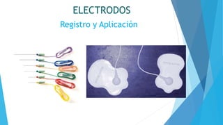 ELECTRODOS
Registro y Aplicación
 
