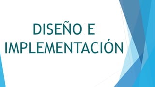 DISEÑO E
IMPLEMENTACIÓN
 