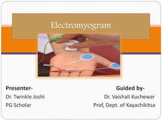 Presenter- Guided by-
Dr. Twinkle Joshi Dr. Vaishali Kuchewar
PG Scholar Prof, Dept. of Kayachikitsa
Electromyogram
 