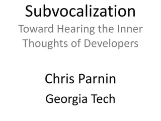 SubvocalizationToward Hearing the Inner Thoughts of Developers Chris Parnin Georgia Tech 