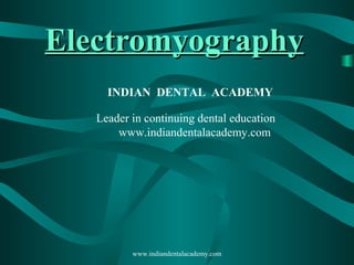 ElectromyographyElectromyography
INDIAN DENTAL ACADEMY
Leader in continuing dental education
www.indiandentalacademy.com
www.indiandentalacademy.com
 