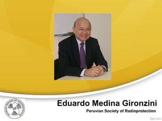 Eduardo Medina Gironzini
       Peruvian Society of Radioprotection
 