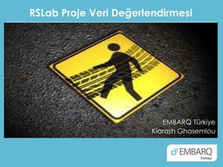 RSLab Proje Veri Değerlendirmesi
EMBARQ Türkiye
Kiarash Ghasemlou
 