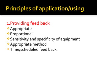 1.Providing feed back
 Appropriate
 Proportional
 Sensitivity and specificity of equipment
 Appropriate method
 Time/scheduled feed back
 