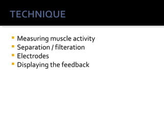  Measuring muscle activity
 Separation / filteration
 Electrodes
 Displaying the feedback
 