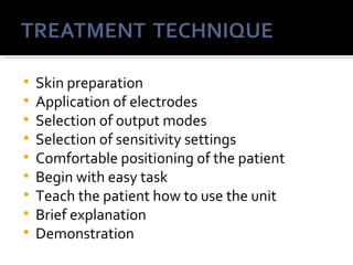    Skin preparation
   Application of electrodes
   Selection of output modes
   Selection of sensitivity settings
   Comfortable positioning of the patient
   Begin with easy task
   Teach the patient how to use the unit
   Brief explanation
   Demonstration
 