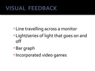 ▪ Line travelling across a monitor
▪ Light/series of light that goes on and
  off
▪ Bar graph
▪ Incorporated video games
 