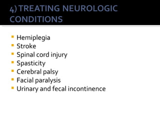    Hemiplegia
   Stroke
   Spinal cord injury
   Spasticity
   Cerebral palsy
   Facial paralysis
   Urinary and fecal incontinence
 