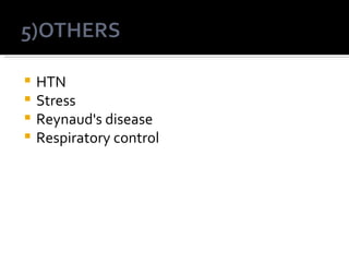  HTN
 Stress
 Reynaud's disease
 Respiratory control
 