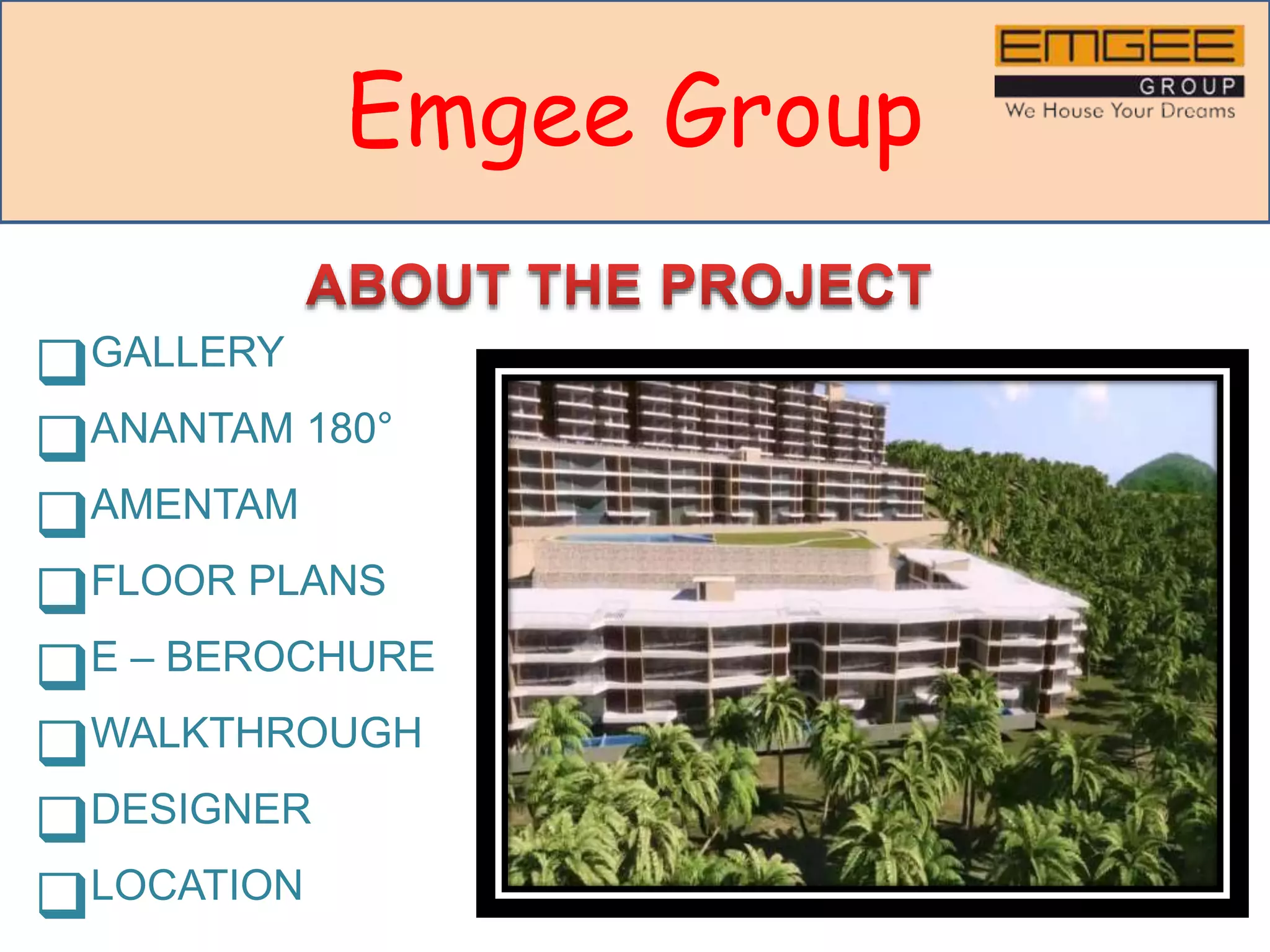 Emgee Group
GALLERY
ANANTAM 180°
AMENTAM
FLOOR PLANS
E – BEROCHURE
WALKTHROUGH
DESIGNER
LOCATION
 