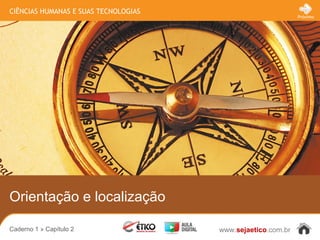 CIÊNCIAS HUMANAS E SUAS TECNOLOGIAS
www.sejaetico.com.br
Próximo
Caderno 1 » Capítulo 2
Orientação e localização
 