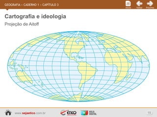 www.sejaetico.com.br 15
PróximoVoltarInício
GEOGRAFIA » CADERNO 1 » CAPÍTULO 3
Projeção de Aitoff
Cartografia e ideologia
 