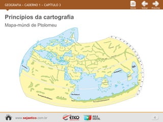 www.sejaetico.com.br 4
PróximoVoltarInício
GEOGRAFIA » CADERNO 1 » CAPÍTULO 3
Mapa-múndi de Ptolomeu
Princípios da cartografia
 
