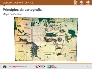 www.sejaetico.com.br 5
PróximoVoltarInício
GEOGRAFIA » CADERNO 1 » CAPÍTULO 3
Mapa de Cantino
Princípios da cartografia
 
