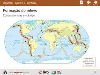 www.sejaetico.com.br 17
PróximoVoltarInício
GEOGRAFIA » CADERNO 1 » CAPÍTULO 4
Zonas sísmicas e vulcões
Formação do relevo
 