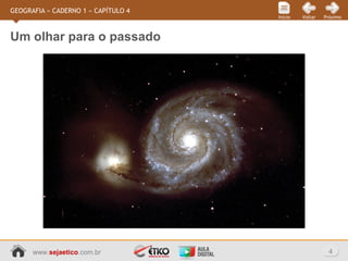 www.sejaetico.com.br 4
PróximoVoltarInício
GEOGRAFIA » CADERNO 1 » CAPÍTULO 4
Um olhar para o passado
 