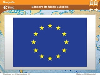 Bandeira da União Europeia
Geografia
#Caderno 11 | #Capítulo 3Atualizado em 30 de agosto de 2011
 