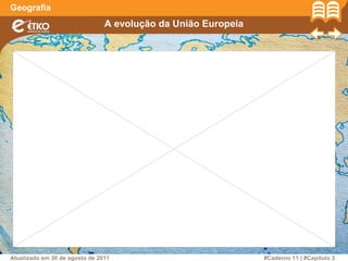 A evolução da União Europeia
Geografia
#Caderno 11 | #Capítulo 3Atualizado em 30 de agosto de 2011
 