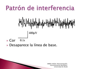 Contracción máxima.
 Desaparece la línea de base.
BAREA, Rafael. Electromiografía.
Instrumentación Biomédica.
Universidad de Alcalá
 