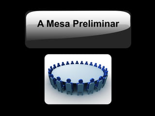 A Mesa Preliminar
 