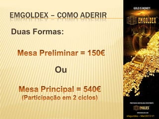 EMGOLDEX – COMO ADERIR

Duas Formas:



          Ou




                         sfagundes – Mar/2013 V1
 