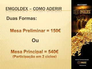EMGOLDEX – COMO ADERIR
Duas Formas:

Ou

 