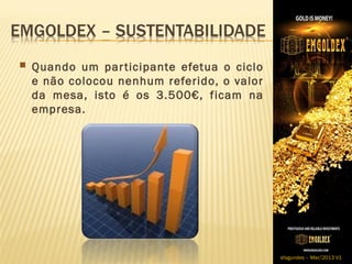  Quando um par ticipante efetua o ciclo
 e não colocou nenhum referido, o valor
 da mesa, isto é os 3.500€, ficam na
 empresa.




                                           sfagundes – Mar/2013 V1
 