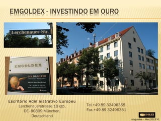 Escritório Administrativo Europeu
     Lerchenauerstrasse 18 rgb,     Tel.+49 89 32496355
        DE- 80809 München,          Fax.+49 89 32496351
            Deutschland
                                                          sfagundes – Mar/2013 V1
 