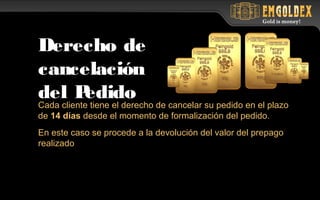 Cada cliente tiene el derecho de cancelar su pedido en el plazo
de 14 días desde el momento de formalización del pedido.
En este caso se procede a la devolución del valor del prepago
realizado
Derecho de
cancelación
del Pedido
 