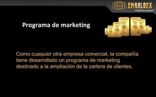 Como cuaquier otra empresa comercial, la compañía
tiene desarrollado un programa de marketing
destinado a la ampliación de la cartera de clientes.
Programa de marketing
 