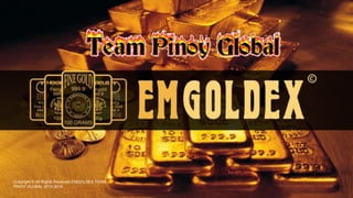 Copyright © All Rights Reserved EMGOLDEX TEAM
PINOY GLOBAL 2010-2014
 
