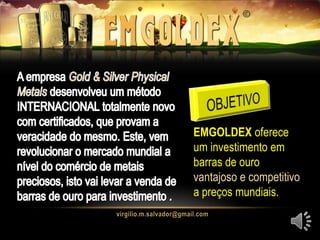 EMGOLDEX oferece
um investimento em
barras de ouro
vantajoso e competitivo
a preços mundiais.
 