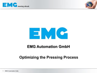1 EMG Automation India
EMG Automation GmbH
Optimizing the Pressing Process
 