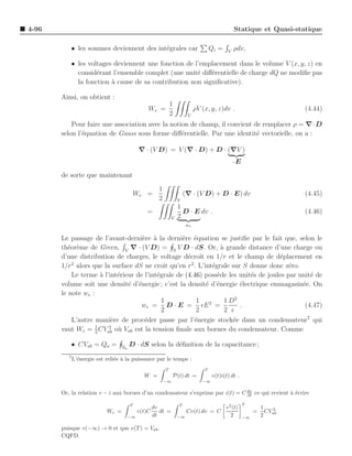 4-96                                                                                             Statique et Quasi-statique

           • les sommes deviennent des int´grales car
                                          e                                          Qi =    V
                                                                                                 ρdv,

           • les voltages deviennent une fonction de l’emplacement dans le volume V (x, y, z) en
             consid´rant l’ensemble complet (une unit´ diﬀ´rentielle de charge dQ ne modiﬁe pas
                    e                                 e    e
             la fonction ` cause de sa contribution non signiﬁcative).
                         a

       Ainsi, on obtient :
                                                               1
                                                 We =                        ρV (x, y, z)dv .                           (4.44)
                                                               2        V

           Pour faire une association avec la notion de champ, il convient de remplacer ρ = ∇ · D
       selon l’´quation de Gauss sous forme diﬀ´rentielle. Par une identit´ vectorielle, on a :
               e                                  e                         e

                                             ∇ · (V D) = V (∇ · D) + D · (∇V )
                                                                                                 −E

       de sorte que maintenant
                                                       1
                                            We =                       (∇ · (V D) + D · E) dv                           (4.45)
                                                       2           V
                                                                   1
                                                =                    D · E dv .                                         (4.46)
                                                               V   2
                                                                        we

       Le passage de l’avant-derni`re ` la derni`re ´quation se justiﬁe par le fait que, selon le
                                    e a            e e
       th´or`me de Green, V ∇ · (V D) = S V D · dS. Or, ` grande distance d’une charge ou
          e e                                                    a
       d’une distribution de charges, le voltage d´croˆ en 1/r et le champ de d´placement en
                                                     e ıt                            e
           2                                          2
       1/r alors que la surface dS ne croˆ qu’en r . L’int´grale sur S donne donc z´ro.
                                             ıt              e                           e
           Le terme ` l’int´rieur de l’int´grale de (4.46) poss`de les unit´s de joules par unit´ de
                      a    e              e                    e           e                    e
       volume soit une densit´ d’´nergie ; c’est la densit´ d’´nergie ´lectrique emmagasin´e. On
                               e e                         e e          e                    e
       le note we :
                                            1           1          1 D2
                                    we = D · E = ǫE 2 =                 .                     (4.47)
                                            2           2          2 ǫ
           L’autre mani`re de proc´der passe par l’´nergie stock´e dans un condensateur7 qui
                         e           e                  e             e
                    1   2
       vaut Wc = 2 CVab o` Vab est la tension ﬁnale aux bornes du condensateur. Comme
                           u

           • CVab = Qa =           Sa
                                        D · dS selon la d´ﬁnition de la capacitance ;
                                                         e
          7
              L’´nergie est reli´e ` la puissance par le temps :
                e               e a
                                                           T                     T
                                               W =              P(t) dt =            v(t)i(t) dt .
                                                           −∞                   −∞

       Or, la relation v − i aux bornes d’un condensateur s’exprime par i(t) = C dv ce qui revient ` ´crire
                                                                                 dt                ae

                                        T                          T                                  T
                                                     dv                                     v 2 (t)            1
                            Wc =             v(t)C      dt =            Cv(t) dv = C                       =     CV 2
                                        −∞           dt            −∞                          2      −∞       2 ab

       puisque v(−∞) → 0 et que v(T ) = Vab .
       CQFD.
 