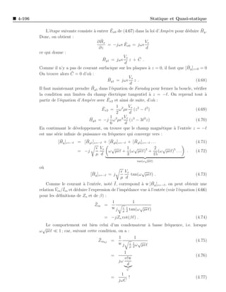 4-106                                                                      Statique et Quasi-statique

              e                       `         ¯                             e         e      ¯
            L’´tape suivante consiste a entrer Ex0 de (4.67) dans la loi d’Amp`re pour d´duire Hy .
        Donc, on obtient :
                                          ¯
                                        ∂ Hx                      Vo
                                                       ¯
                                              = −jωǫ Ex0 = jωǫ
                                         ∂z                       d
        ce qui donne :
                                            ¯         Vo       ¯
                                           Hy1 = jωǫ z + C .
                                                       d
                                                                                        ¯
        Comme il n’y a pas de courant surfacique sur les plaques ` z = 0, il faut que [Hy ]z=0 = 0
                                                                    a
                          ¯
        On trouve alors C = 0 d’o` :
                                   u
                                              ¯          Vo
                                              Hy1 = jωǫ z .                                 (4.68)
                                                          d
                                     ¯
        Il faut maintenant prendre Hy1 dans l’´quation de Faraday pour fermer la boucle, v´riﬁer
                                                 e                                           e
        la condition aux limites du champ ´lectrique tangentiel ` z = −ℓ. On reprend tout a
                                              e                     a                            `
                    e               e         ¯
        partir de l’´quation d’Amp`re avec Ex2 et ainsi de suite, d’o` :
                                                                       u
                                           ¯       1     Vo
                                           Ex2 = ω 2 µǫ (z 2 − ℓ2 )                         (4.69)
                                                   2     d
                                    ¯           1     Vo
                                   Hy3 = −j ω 3 µǫ2 (z 3 − 3ℓ2 z)                           (4.70)
                                                6      d
        En continuant le d´veloppement, on trouve que le champ magn´tique a l’entr´e z = −ℓ
                            e                                              e     `      e
        est une s´rie inﬁnie de puissance en fr´quence qui converge vers :
                 e                              e
                   ¯           ¯            ¯            ¯
                  [Hy ]z=−ℓ = [Hy1 ]z=−ℓ + [Hy3 ]z=−ℓ + [Hy5 ]z=−ℓ . . .                        (4.71)
                                     ǫ Vo   √         1 √             2 √
                            = −j           ω µǫℓ + (ω µǫℓ)3 + (ω µǫℓ)5 . . .               .    (4.72)
                                     µ d              3              15
                                                                        √
                                                                   tan(ω µǫℓ)

        o`
         u
                                     ¯                  ǫ Vo      √
                                    [Hy ]z=−ℓ = j            tan(ω µǫℓ) .                        (4.73)
                                                        µ d
                                 a        e      e ¯              a    ¯
            Comme le courant ` l’entr´e, not´ I, correspond ` w [Hy ]z=−ℓ , on peut obtenir une
                 ¯ ¯
        relation Vin /Iin et d´duire l’expression de l’imp´dance vue ` l’entr´e (voir l’´quation (4.66)
                              e                            e         a       e          e
        pour les d´ﬁnitions de Zo et de β) :
                   e
                                         ¯        1           1
                                         Zin =
                                                  w j ǫ 1 tan(ω √µǫℓ)
                                                       µ d

                                            = −jZo cot(βℓ) .                                    (4.74)
          Le comportement est bien celui d’un condensateur ` basse fr´quence, i.e. lorsque
                                                                 a   e
         √
        ω µǫℓ ≪ 1 ; car, suivant cette condition, on a :
                                       ¯          1      1
                                       Zinbf =                                       (4.75)
                                                  w j ǫ 1 ω √µǫℓ
                                                             µ d

                                                       1
                                                =                                               (4.76)
                                                       ǫℓw
                                                    jω
                                                         d
                                                         C
                                                   1
                                                =     !                                         (4.77)
                                                  jωC
 